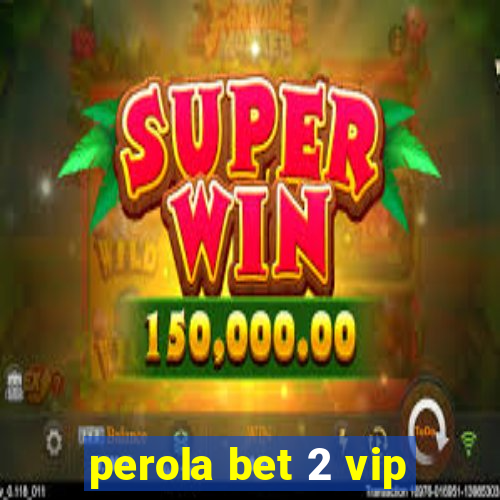 perola bet 2 vip